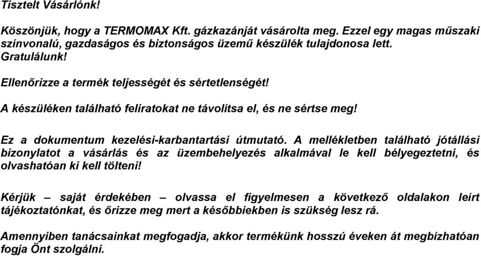 A mellékletben található jótállási bizonylatot a vásárlás és az üzembehelyezés alkalmával le kell bélyegeztetni, és olvashatóan ki kell tölteni!