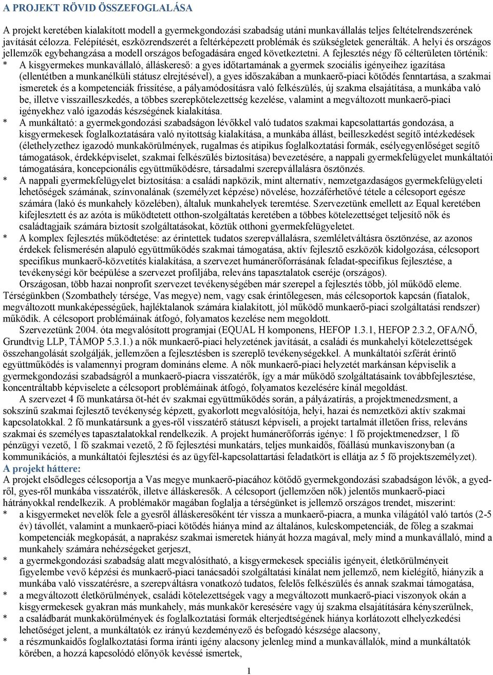 A fejlesztés négy fő célterületen történik: * A kisgyermekes munkavállaló, álláskereső: a gyes időtartamának a gyermek szociális igényeihez igazítása (ellentétben a munkanélküli státusz