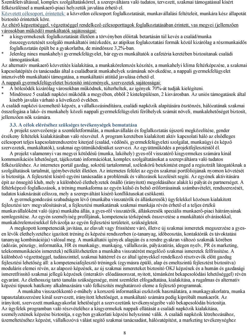 Az eltérő képzettséggel, végzettséggel rendelkező célcsoporttagok foglalkoztatásában érintett, vas megyei (jellemzően városokban működő) munkáltatók sajátosságai: * a kisgyermekesek foglalkoztatását