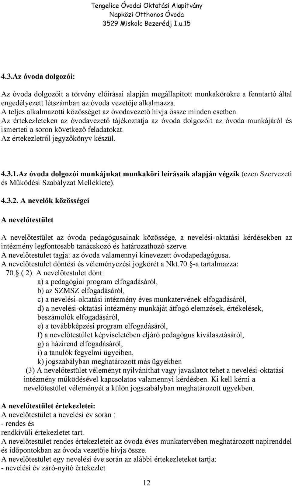 Az értekezleteken az óvodavezető tájékoztatja az óvoda dolgozóit az óvoda munkájáról és ismerteti a soron következő feladatokat. Az értekezletről jegyzőkönyv készül. 4.3.1.