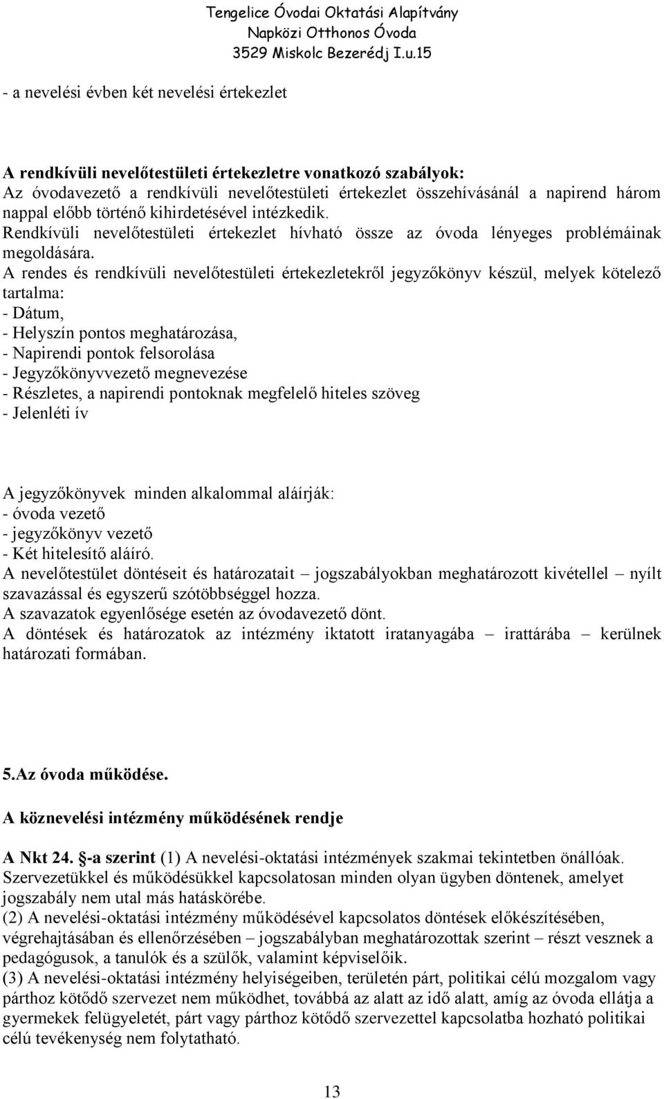 A rendes és rendkívüli nevelőtestületi értekezletekről jegyzőkönyv készül, melyek kötelező tartalma: - Dátum, - Helyszín pontos meghatározása, - Napirendi pontok felsorolása - Jegyzőkönyvvezető