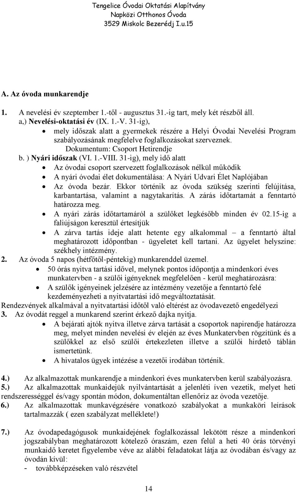 31-ig), mely idő alatt Az óvodai csoport szervezett foglalkozások nélkül működik A nyári óvodai élet dokumentálása: A Nyári Udvari Élet Naplójában Az óvoda bezár.