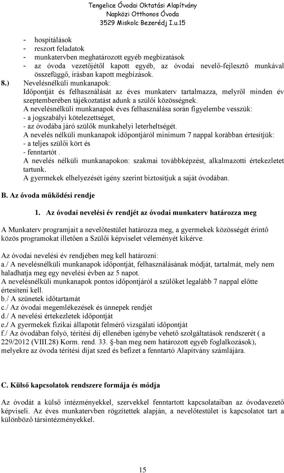 A nevelésnélküli munkanapok éves felhasználása során figyelembe vesszük: - a jogszabályi kötelezettséget, - az óvodába járó szülők munkahelyi leterheltségét.