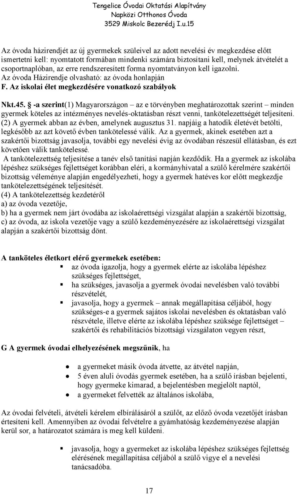 -a szerint(1) Magyarországon az e törvényben meghatározottak szerint minden gyermek köteles az intézményes nevelés-oktatásban részt venni, tankötelezettségét teljesíteni.