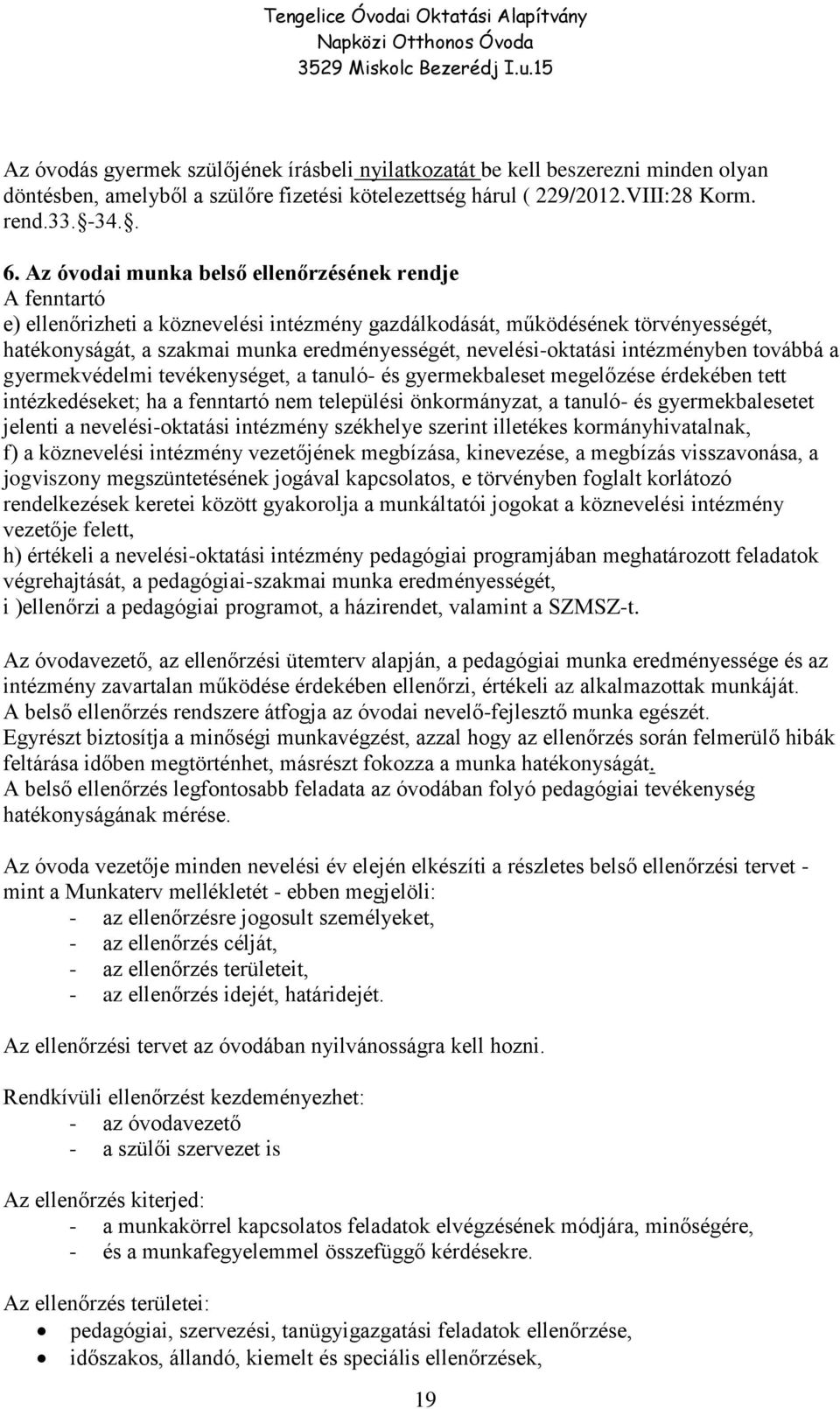 nevelési-oktatási intézményben továbbá a gyermekvédelmi tevékenységet, a tanuló- és gyermekbaleset megelőzése érdekében tett intézkedéseket; ha a fenntartó nem települési önkormányzat, a tanuló- és