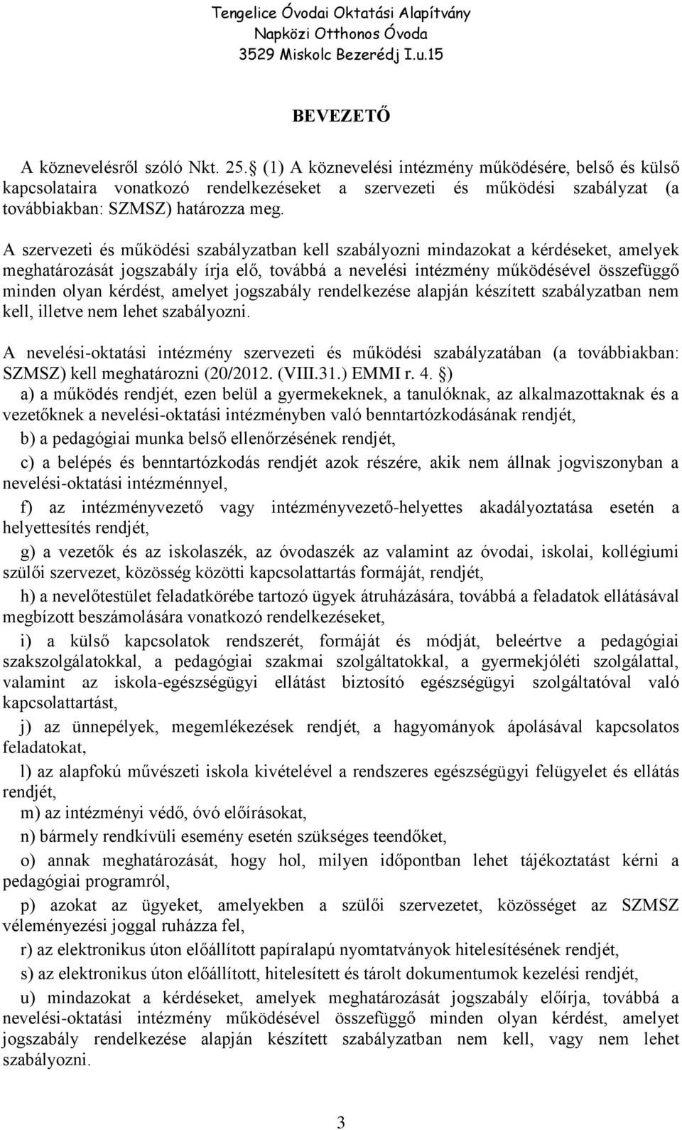 A szervezeti és működési szabályzatban kell szabályozni mindazokat a kérdéseket, amelyek meghatározását jogszabály írja elő, továbbá a nevelési intézmény működésével összefüggő minden olyan kérdést,