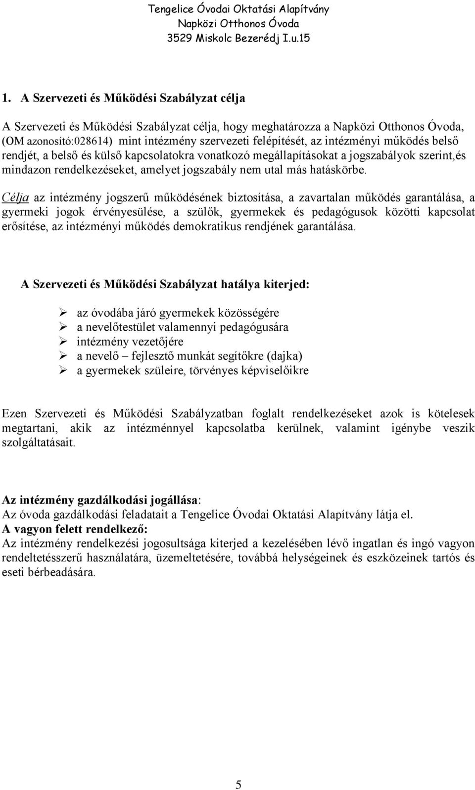 Célja az intézmény jogszerű működésének biztosítása, a zavartalan működés garantálása, a gyermeki jogok érvényesülése, a szülők, gyermekek és pedagógusok közötti kapcsolat erősítése, az intézményi