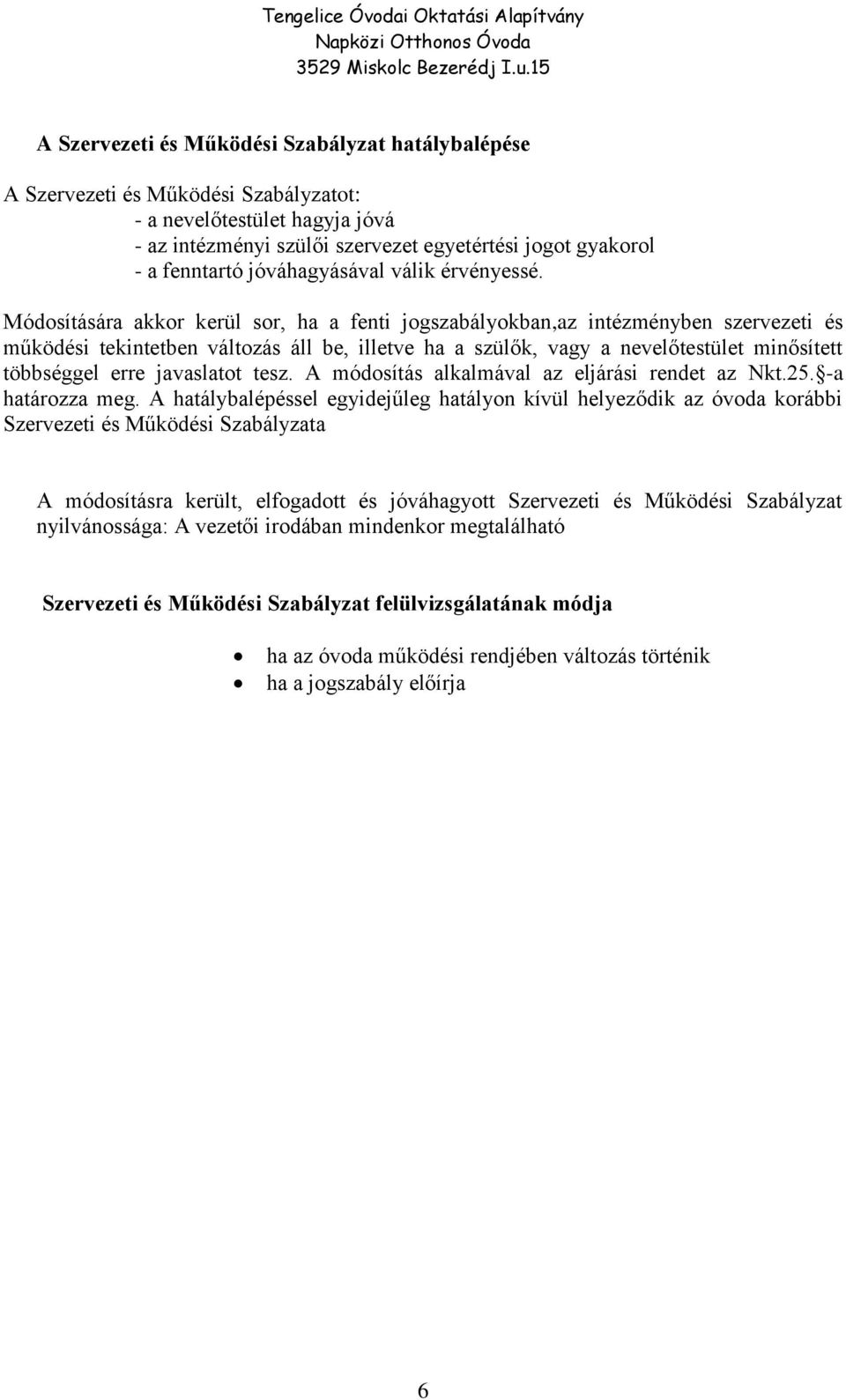 Módosítására akkor kerül sor, ha a fenti jogszabályokban,az intézményben szervezeti és működési tekintetben változás áll be, illetve ha a szülők, vagy a nevelőtestület minősített többséggel erre