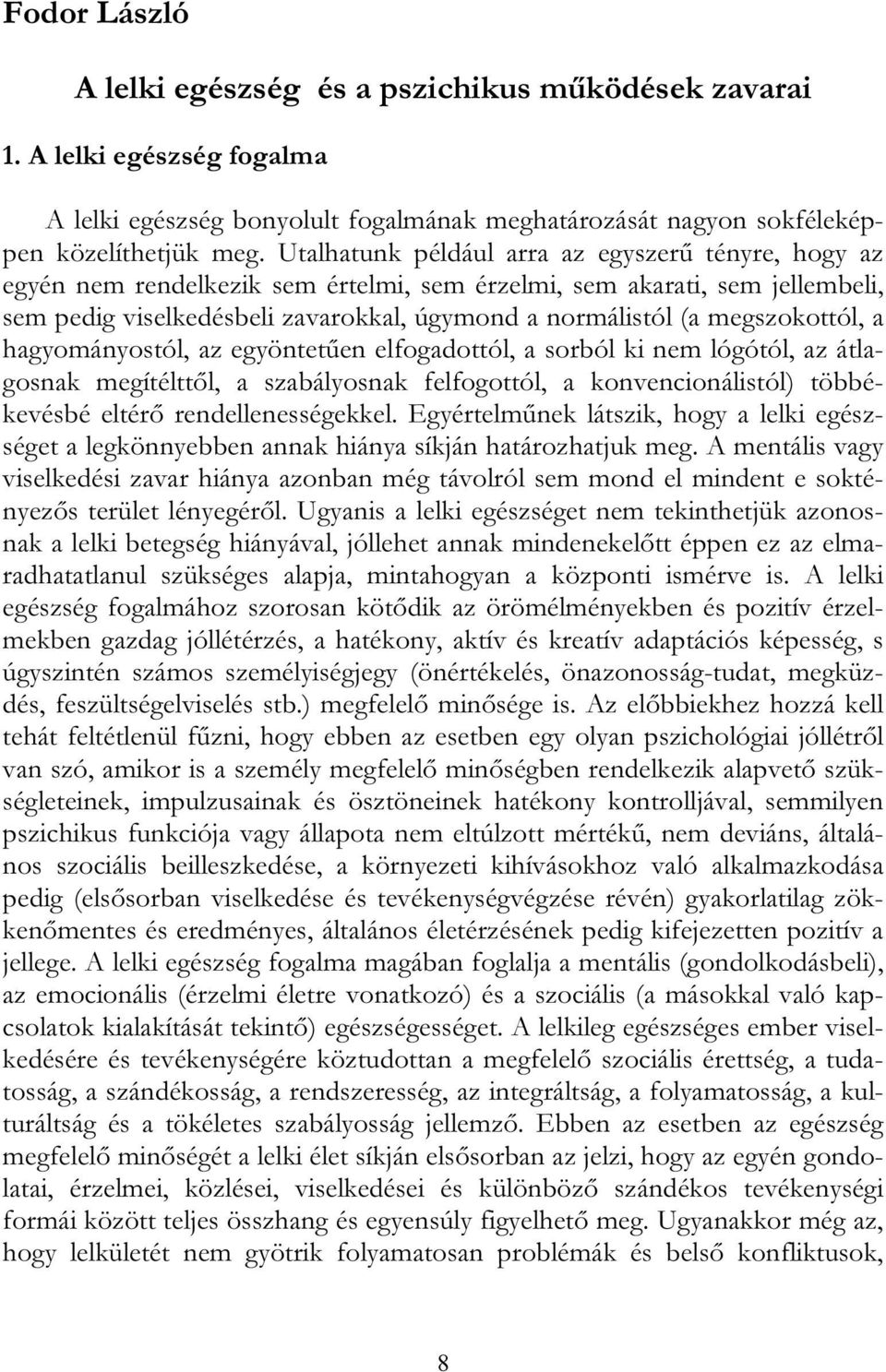 megszokottól, a hagyományostól, az egyöntetűen elfogadottól, a sorból ki nem lógótól, az átlagosnak megítélttől, a szabályosnak felfogottól, a konvencionálistól) többékevésbé eltérő