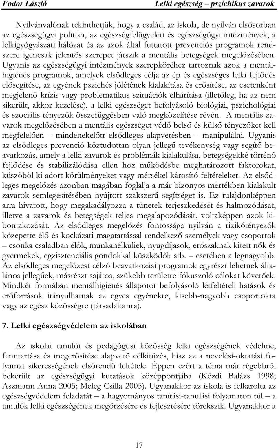 Ugyanis az egészségügyi intézmények szerepköréhez tartoznak azok a mentálhigiénés programok, amelyek elsődleges célja az ép és egészséges lelki fejlődés elősegítése, az egyének pszichés jólétének