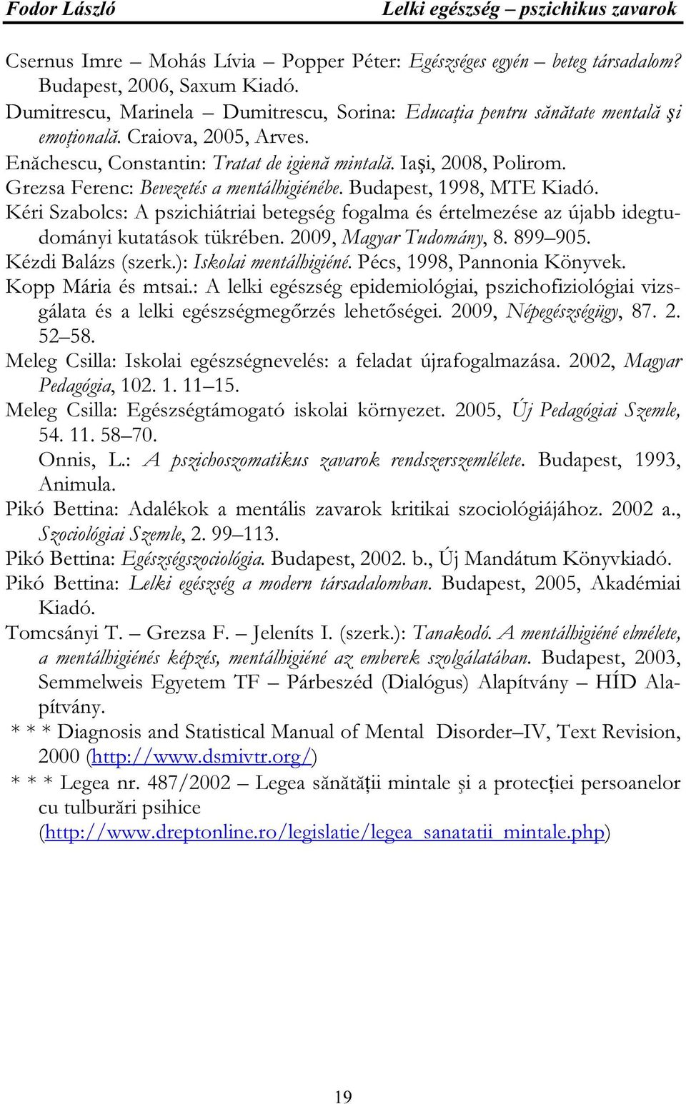 Grezsa Ferenc: Bevezetés a mentálhigiénébe. Budapest, 1998, MTE Kiadó. Kéri Szabolcs: A pszichiátriai betegség fogalma és értelmezése az újabb idegtudományi kutatások tükrében.