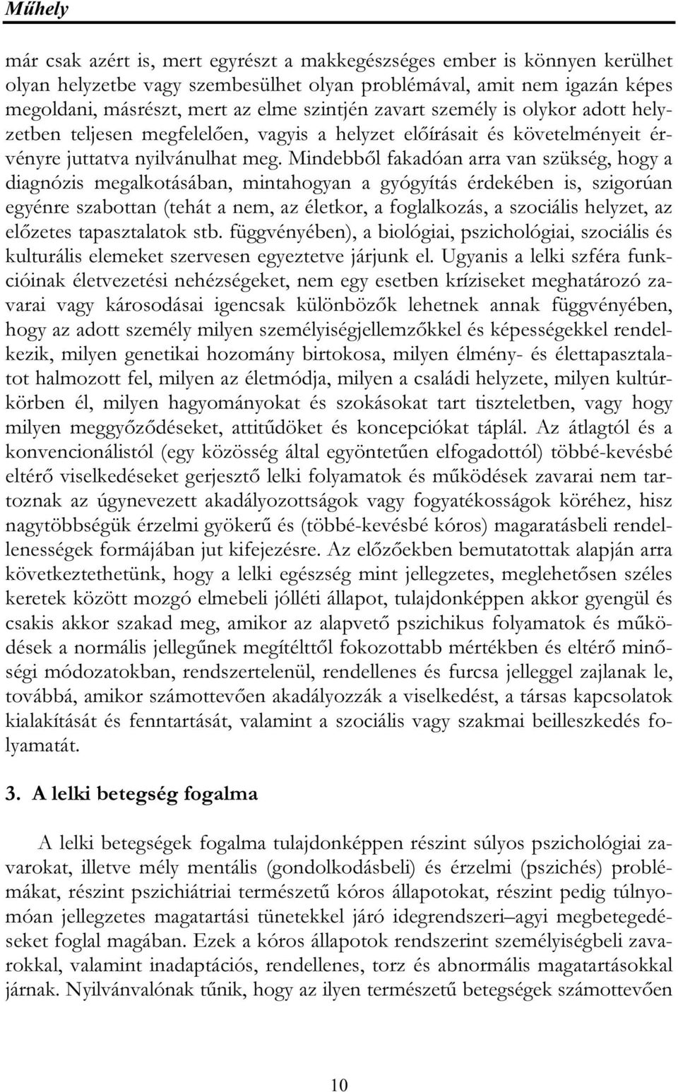 Mindebből fakadóan arra van szükség, hogy a diagnózis megalkotásában, mintahogyan a gyógyítás érdekében is, szigorúan egyénre szabottan (tehát a nem, az életkor, a foglalkozás, a szociális helyzet,