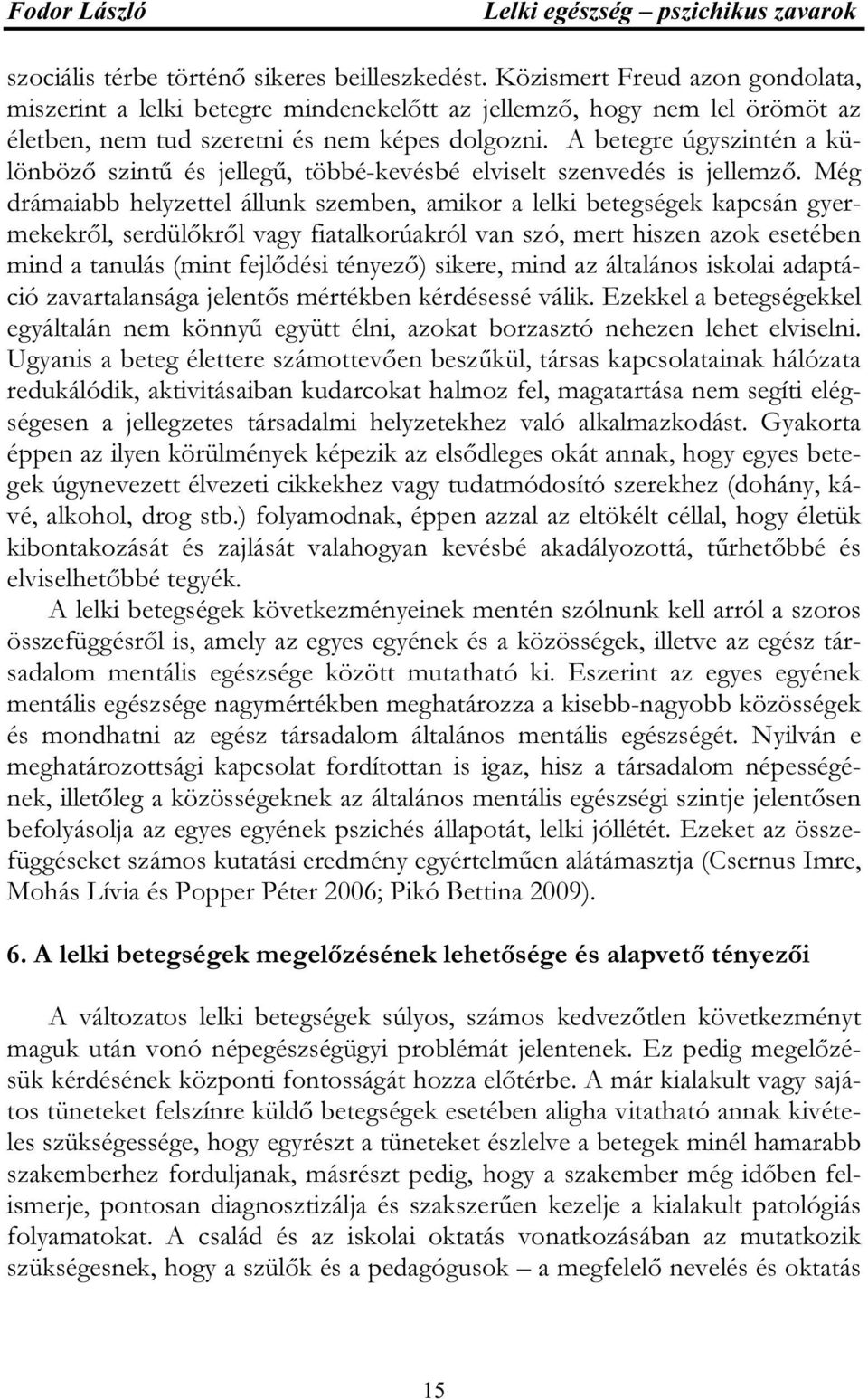 A betegre úgyszintén a különböző szintű és jellegű, többé-kevésbé elviselt szenvedés is jellemző.