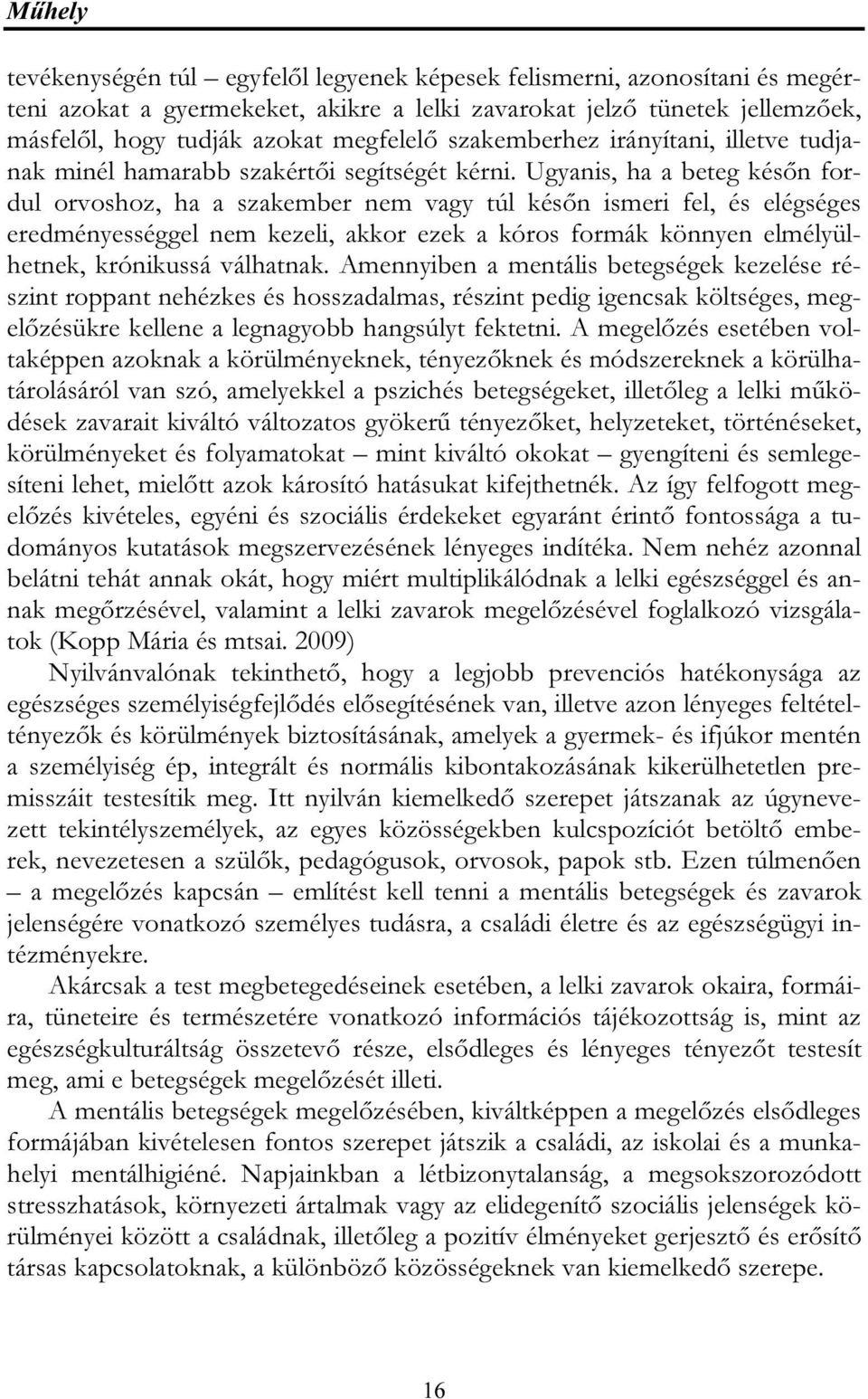 Ugyanis, ha a beteg későn fordul orvoshoz, ha a szakember nem vagy túl későn ismeri fel, és elégséges eredményességgel nem kezeli, akkor ezek a kóros formák könnyen elmélyülhetnek, krónikussá