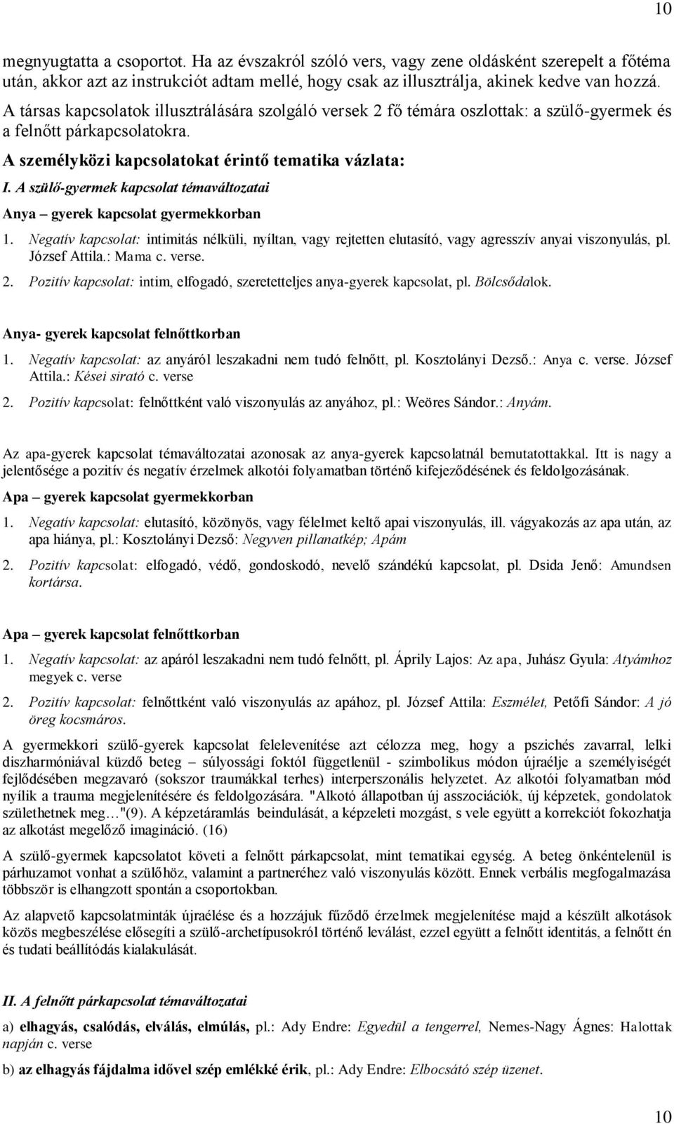 A szülő-gyermek kapcsolat témaváltozatai Anya gyerek kapcsolat gyermekkorban 1. Negatív kapcsolat: intimitás nélküli, nyíltan, vagy rejtetten elutasító, vagy agresszív anyai viszonyulás, pl.