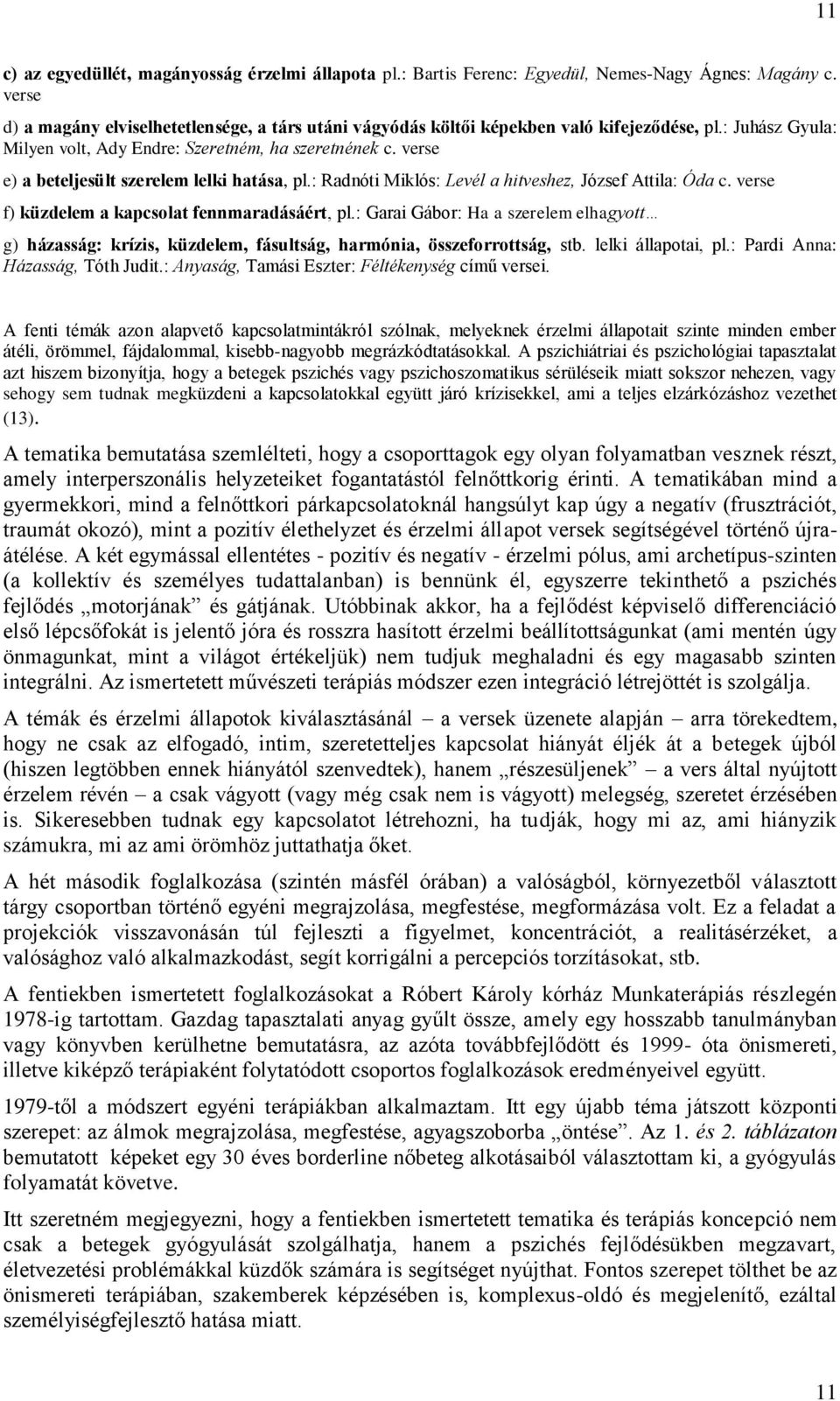 verse e) a beteljesült szerelem lelki hatása, pl.: Radnóti Miklós: Levél a hitveshez, József Attila: Óda c. verse f) küzdelem a kapcsolat fennmaradásáért, pl.