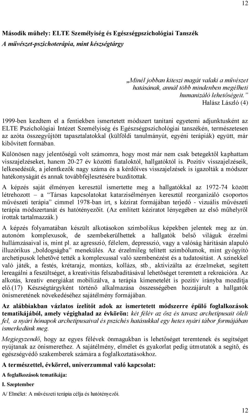 Halász László (4) 1999-ben kezdtem el a fentiekben ismertetett módszert tanítani egyetemi adjunktusként az ELTE Pszichológiai Intézet Személyiség és Egészségpszichológiai tanszékén, természetesen az