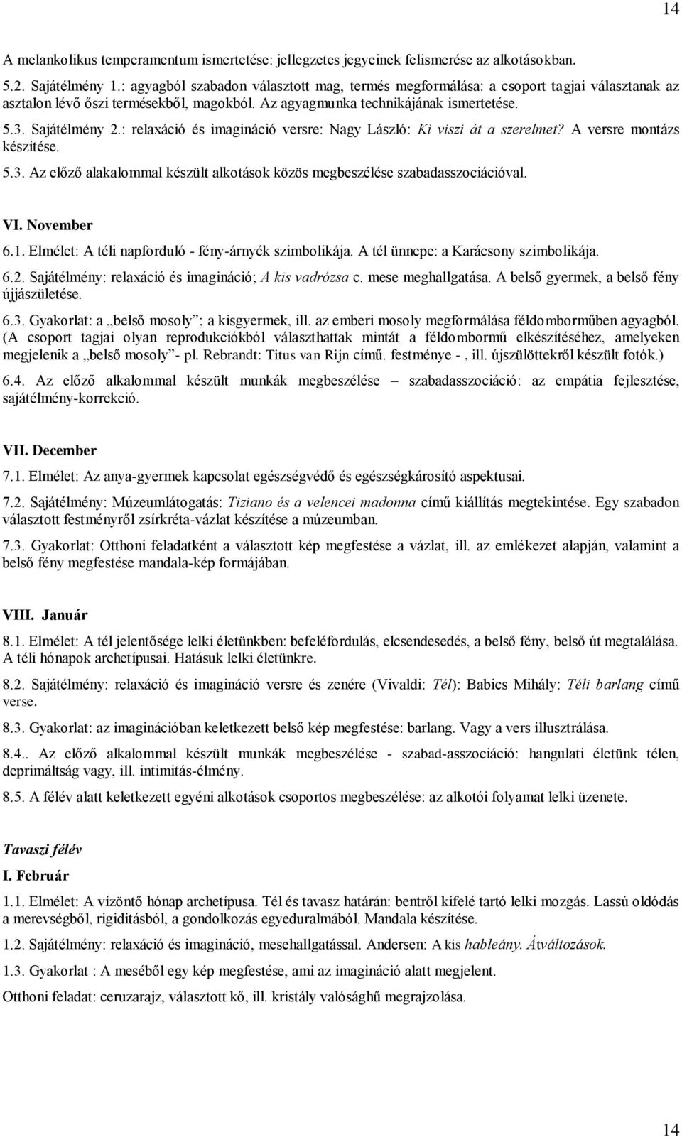 : relaxáció és imagináció versre: Nagy László: Ki viszi át a szerelmet? A versre montázs készítése. 5.3. Az előző alakalommal készült alkotások közös megbeszélése szabadasszociációval. VI. November 6.