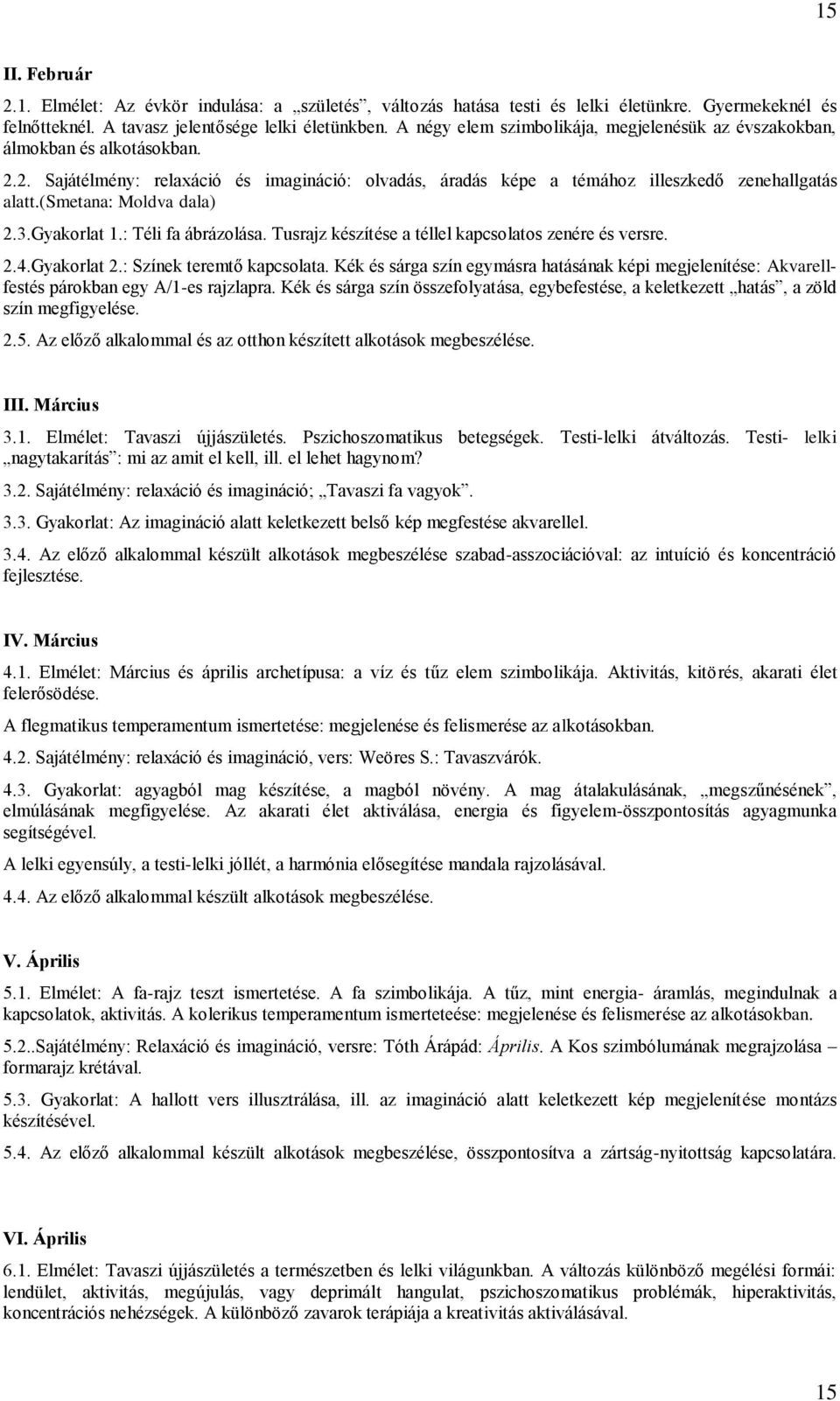 (smetana: Moldva dala) 2.3.Gyakorlat 1.: Téli fa ábrázolása. Tusrajz készítése a téllel kapcsolatos zenére és versre. 2.4.Gyakorlat 2.: Színek teremtő kapcsolata.