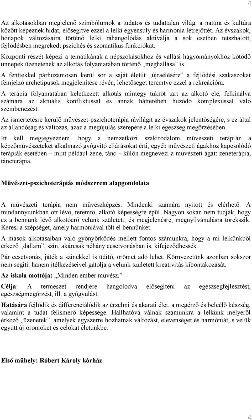 Központi részét képezi a tematikának a népszokásokhoz és vallási hagyományokhoz kötődő ünnepek üzenetének az alkotás folyamatában történő meghallása is.