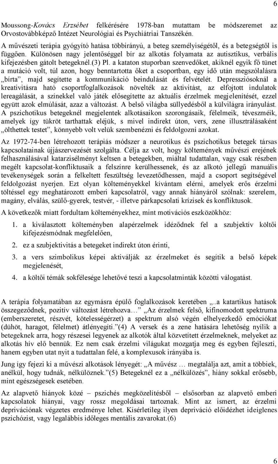 Különösen nagy jelentőséggel bír az alkotás folyamata az autisztikus, verbális kifejezésben gátolt betegeknél.(3) Pl.