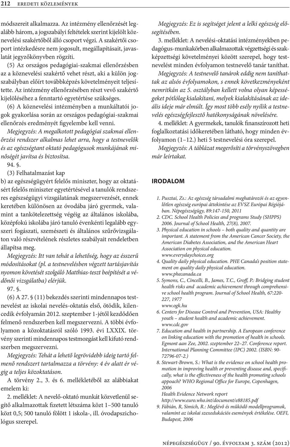 (5) Az országos pedagógiai-szakmai ellenőrzésben az a köznevelési szakértő vehet részt, aki a külön jogszabályban előírt továbbképzés követelményeit teljesítette.