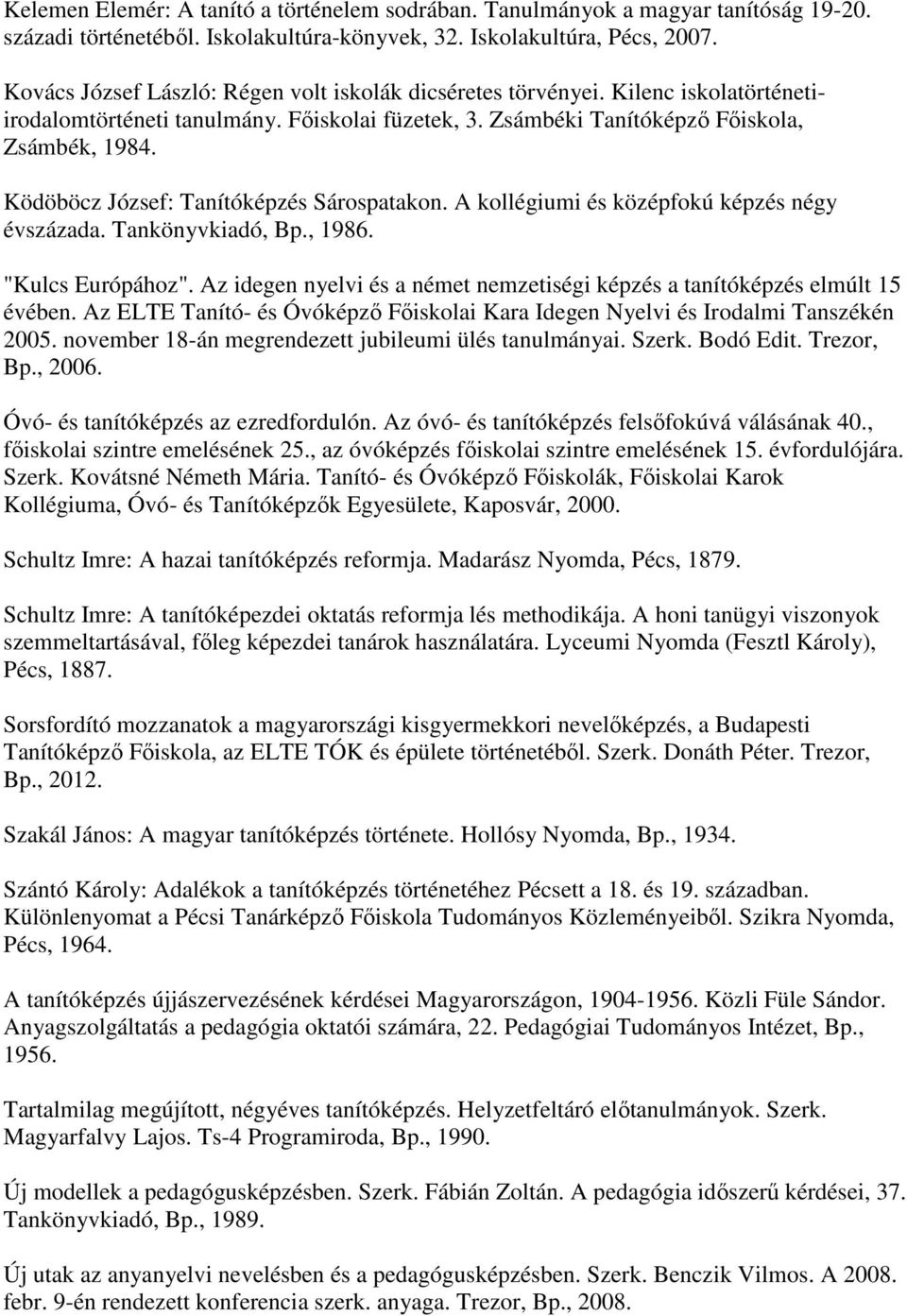 Ködöböcz József: Tanítóképzés Sárospatakon. A kollégiumi és középfokú képzés négy évszázada. Tankönyvkiadó, Bp., 1986. "Kulcs Európához".