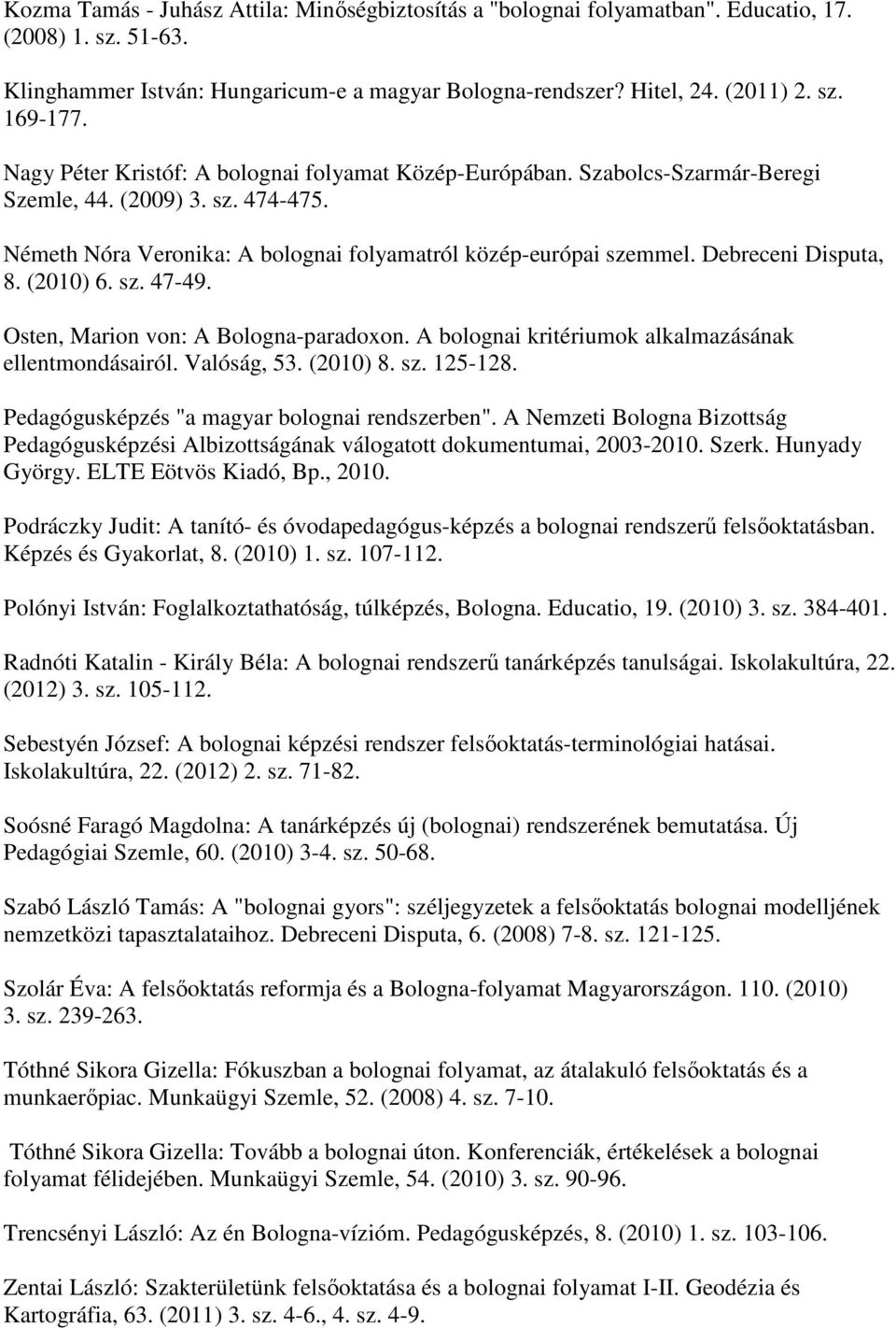 Debreceni Disputa, 8. (2010) 6. sz. 47-49. Osten, Marion von: A Bologna-paradoxon. A bolognai kritériumok alkalmazásának ellentmondásairól. Valóság, 53. (2010) 8. sz. 125-128.