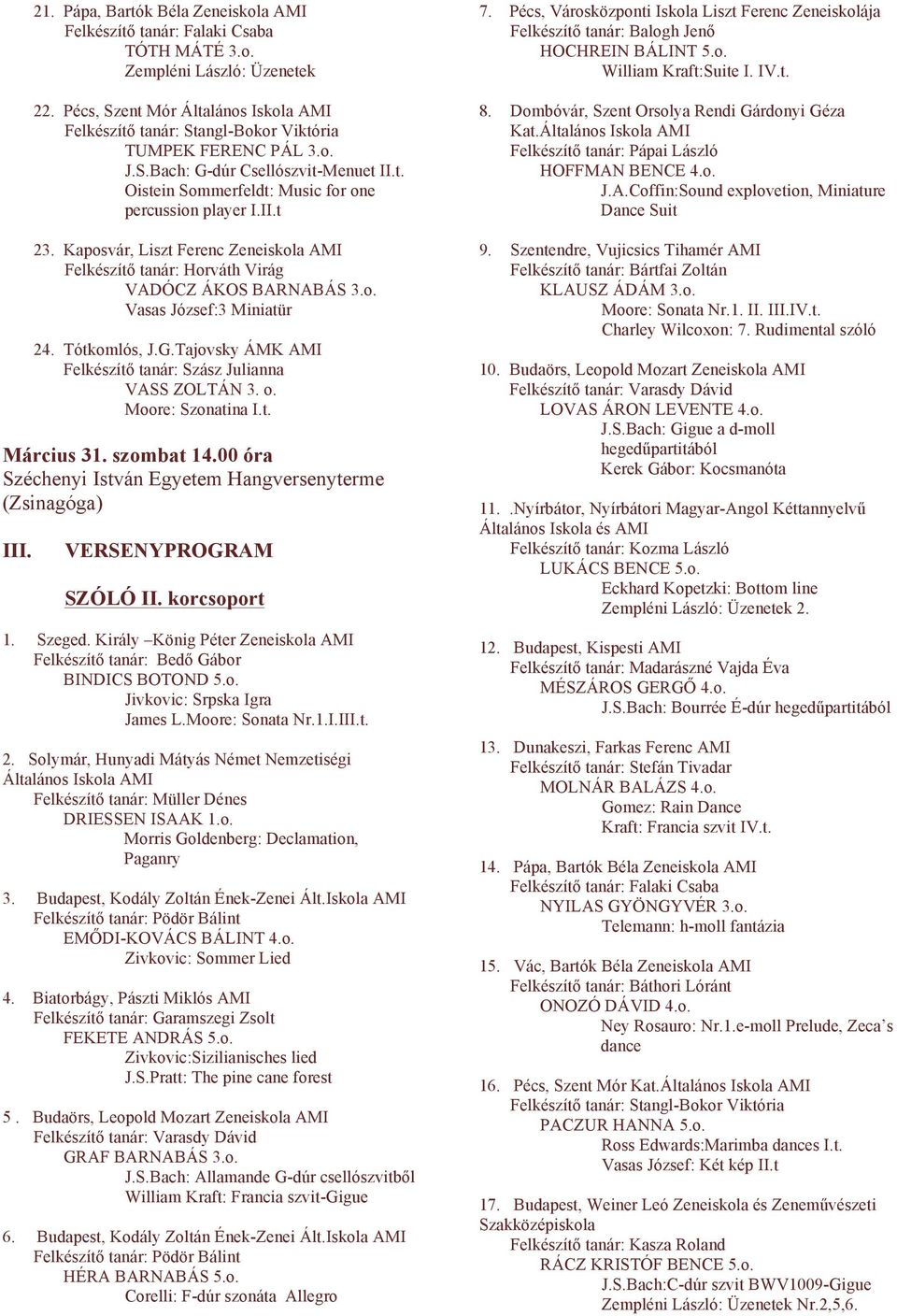 Kaposvár, Liszt Ferenc Zeneiskola Felkészítő tanár: Horváth Virág VADÓCZ ÁKOS BARNABÁS 3.o. Vasas József:3 Miniatür 24. Tótkomlós, J.G.Tajovsky ÁMK Felkészítő tanár: Szász Julianna VASS ZOLTÁN 3. o.