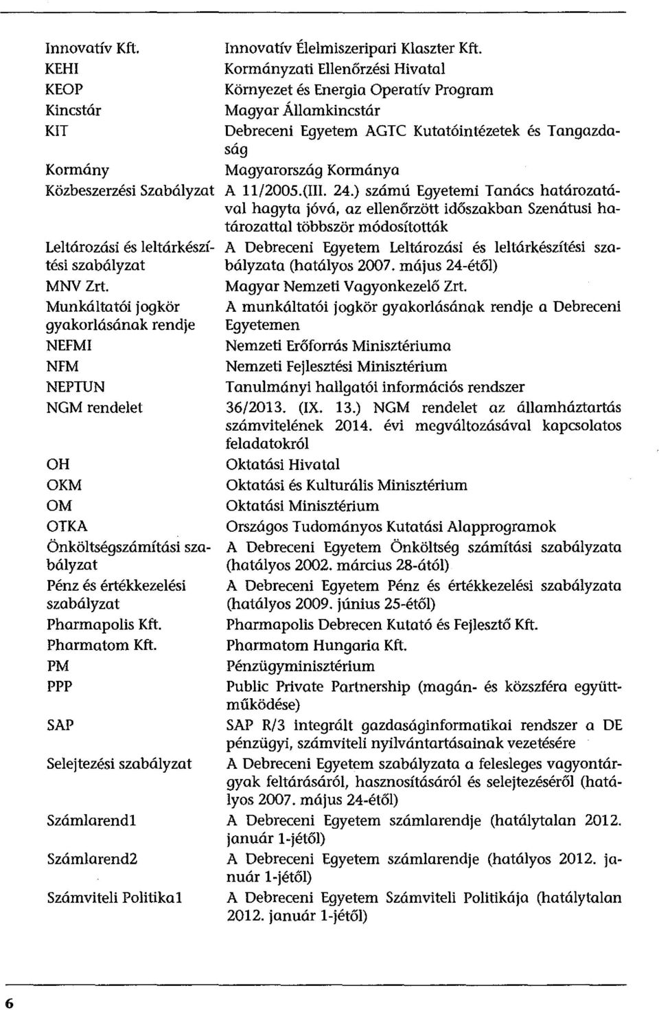 PM ppp SAP Selejtezési szabályzat Számlarendl Számlarend2 Számviteli Politika 1 Innovatív Élelmiszeripari Klaszter Kft.