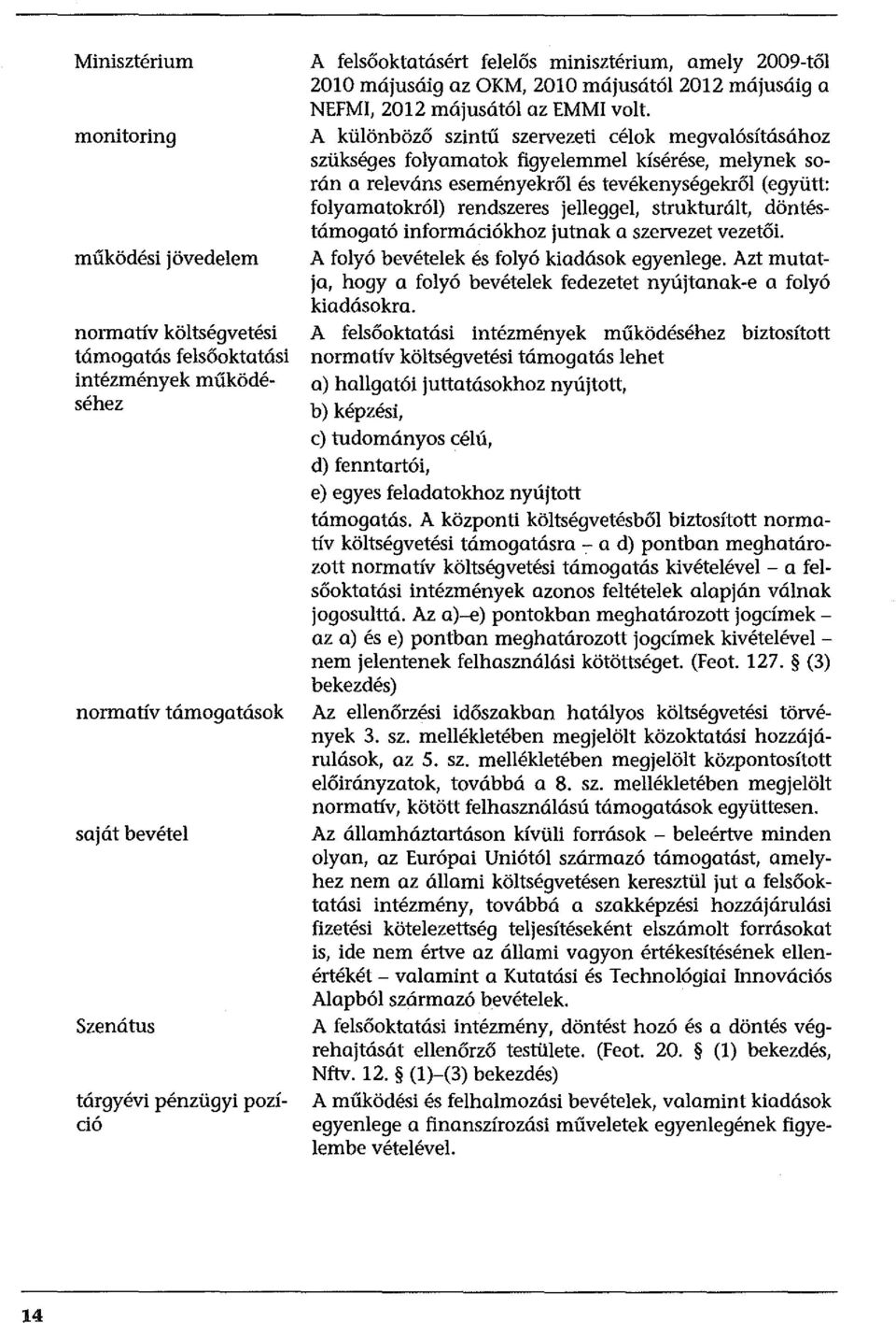 A különböző szintű szervezeti célok megvalósításához szükséges folyamatok figyelemmel kísérése, melynek során a releváns eseményekről és tevékenységekről (együtt: folyamatokról) rendszeres jelleggel,