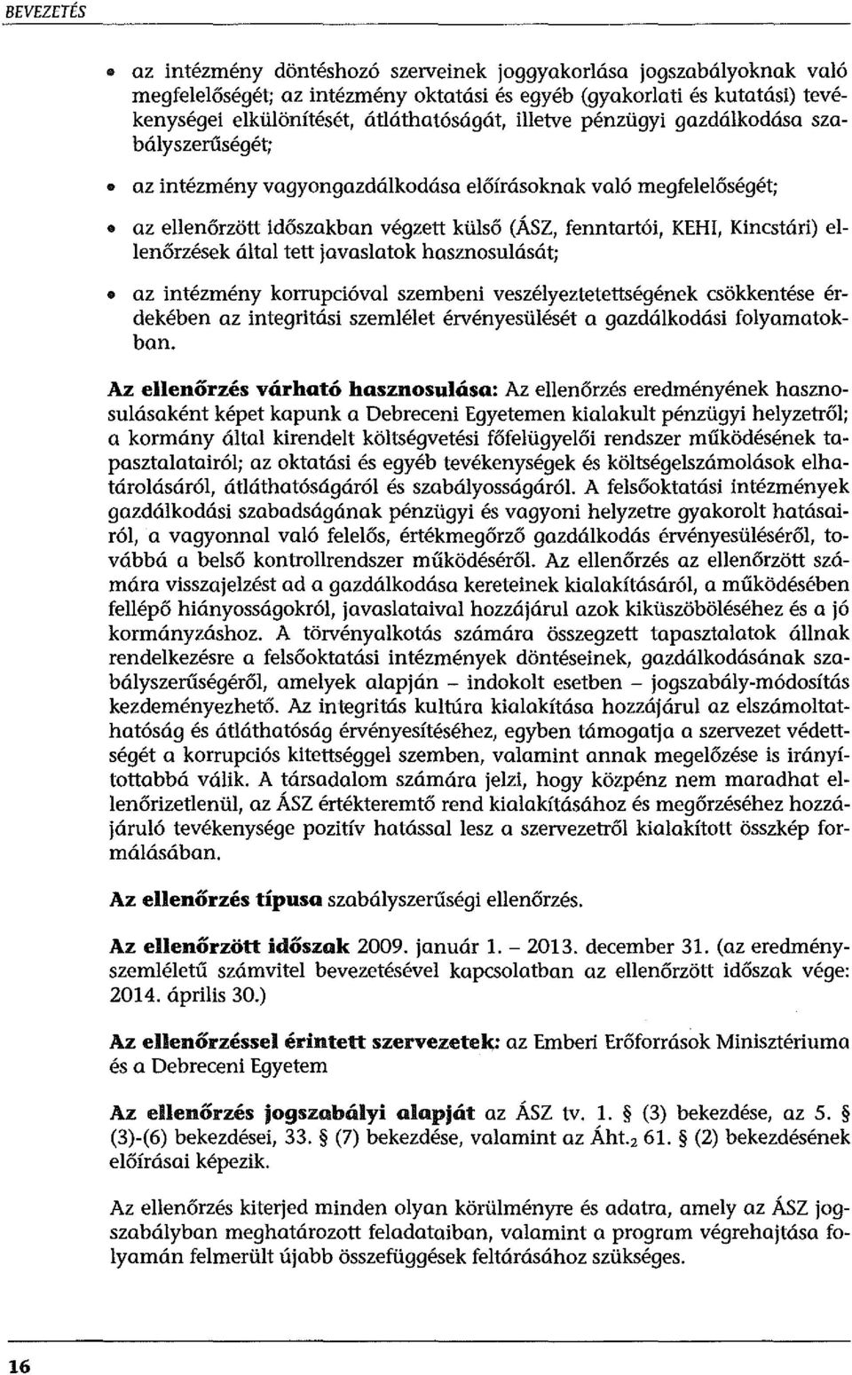 ellenőrzések által tett javaslatok hasznosulását; az intézmény korrupcióval szembeni veszélyeztetettségének csökkentése érdekében az integritási szemlélet érvényesülését a gazdálkodási folyamatokban.