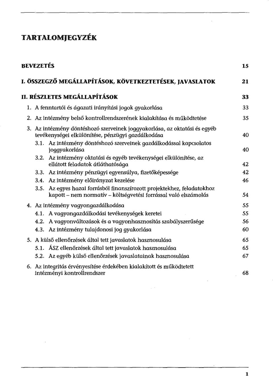 1. Az intézmény döntéshozó szerveinek gazdálkodással kapcsolatos joggyakorlása 40 3.2. Az intézmény oktatási és egyéb tevékenységei elkülönítése, az ellátott feladatok átláthatósága 42 3.3. Az intézmény pénzügyi egyensúlya, fizetőképessége 42 3.