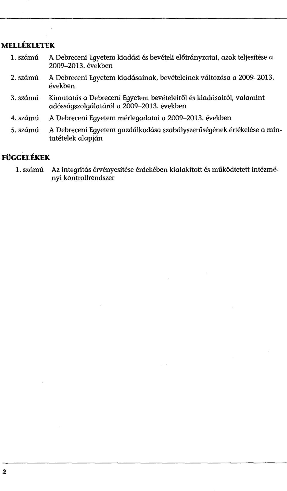 számú Kimutatás a Debreceni Egyetem bevételeiről és kiadásairól, valamint adósságszolgálatáról a 2009-2013. években 4.