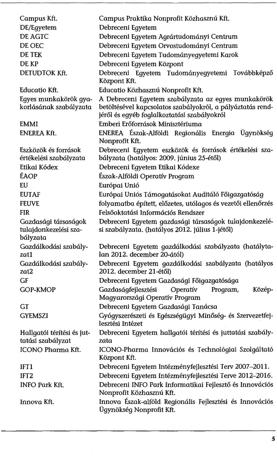 GYEMSZI Hallgatói térítési és juttatási szabályzat ICONO Pharma Kft. IFTl IFT2 INFO Park Kft. Innova Kft. Campus Praktika Nonprofit Közhasznú Kft.