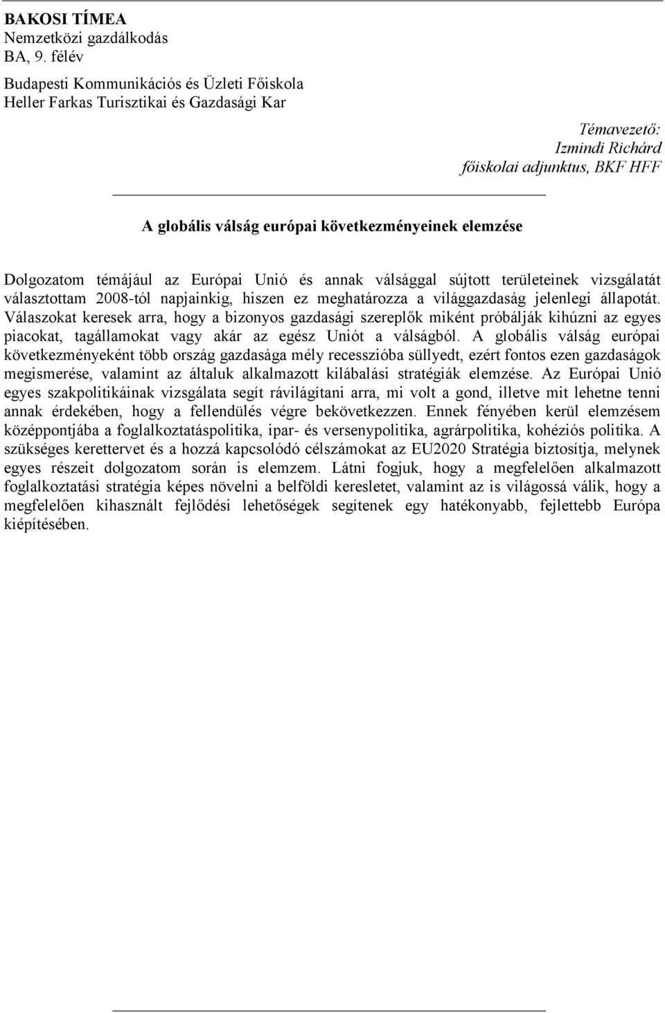 Dolgozatom témájául az Európai Unió és annak válsággal sújtott területeinek vizsgálatát választottam 2008-tól napjainkig, hiszen ez meghatározza a világgazdaság jelenlegi állapotát.