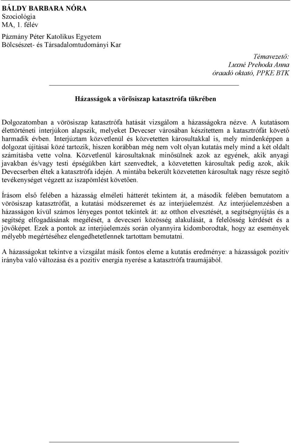 katasztrófa hatását vizsgálom a házasságokra nézve. A kutatásom élettörténeti interjúkon alapszik, melyeket Devecser városában készítettem a katasztrófát követő harmadik évben.