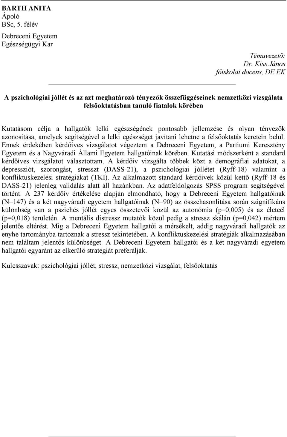 lelki egészségének pontosabb jellemzése és olyan tényezők azonosítása, amelyek segítségével a lelki egészséget javítani lehetne a felsőoktatás keretein belül.