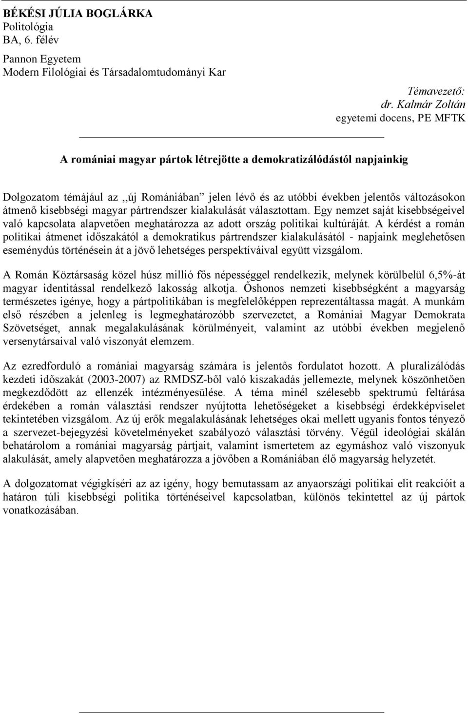 átmenő kisebbségi magyar pártrendszer kialakulását választottam. Egy nemzet saját kisebbségeivel való kapcsolata alapvetően meghatározza az adott ország politikai kultúráját.