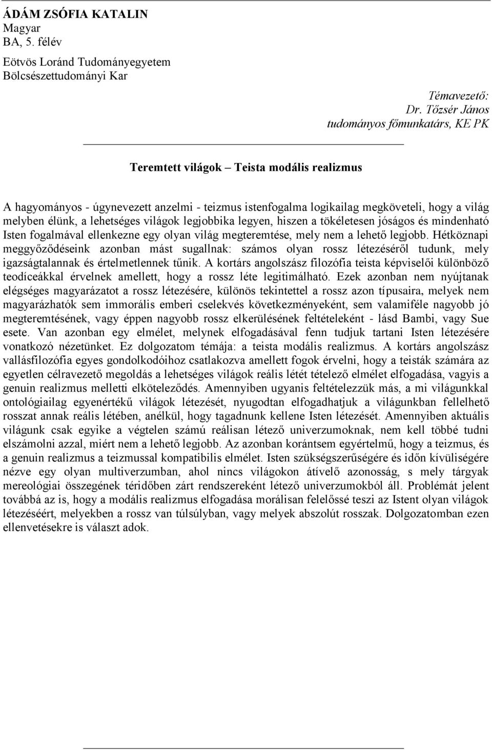 lehetséges világok legjobbika legyen, hiszen a tökéletesen jóságos és mindenható Isten fogalmával ellenkezne egy olyan világ megteremtése, mely nem a lehető legjobb.