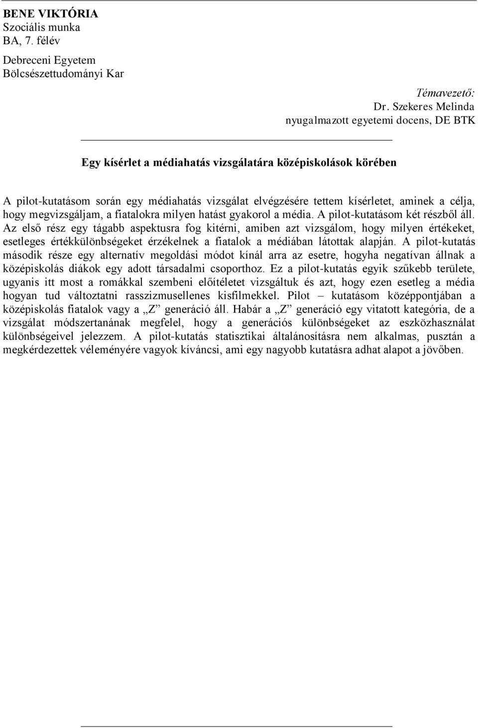 aminek a célja, hogy megvizsgáljam, a fiatalokra milyen hatást gyakorol a média. A pilot-kutatásom két részből áll.