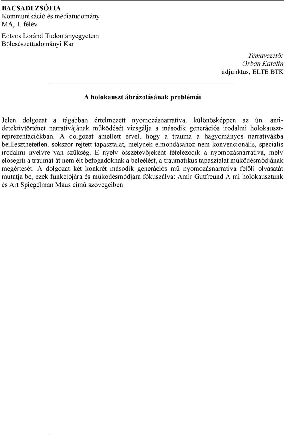 különösképpen az ún. antidetektívtörténet narratívájának működését vizsgálja a második generációs irodalmi holokausztreprezentációkban.