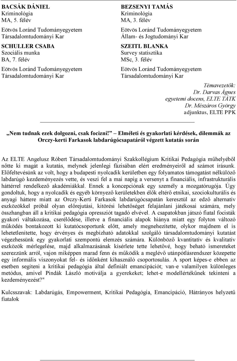 félév Eötvös Loránd Tudományegyetem Társadalomtudományi Kar Témavezetők: Dr. Darvas Ágnes egyetemi docens, ELTE TÁTK Dr. Mészáros György adjunktus, ELTE PPK Nem tudnak ezek dolgozni, csak focizni!