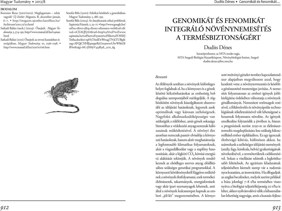 htm Somfai Béla (2000): Erkölcsi kérdések a genetikában. Magyar Tudomány. 5, 586 595. Somfai Béla (2004): Az őssejtkutatás etikai problémái. Sapientia Füzetek. 2, 53 71. http://www.google.hu/ url?