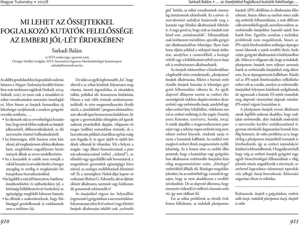 hu Az alábbi gondolatokhoz kapcsolódó szakmai hátteret a Magyar Tudomány korábbi köteteiben már részletesen taglaltuk (Sarkadi, 2004; Sarkadi, 2011), itt most csak a társadalmi és etikai