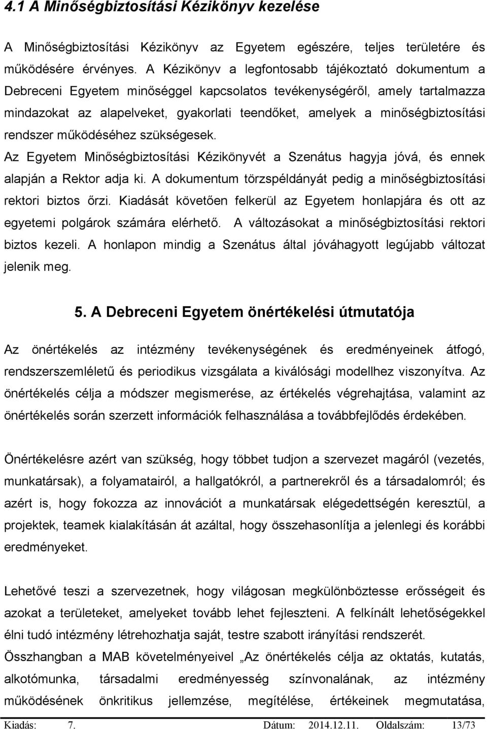 minőségbiztosítási rendszer működéséhez szükségesek. Az Egyetem Minőségbiztosítási Kézikönyvét a Szenátus hagyja jóvá, és ennek alapján a Rektor adja ki.