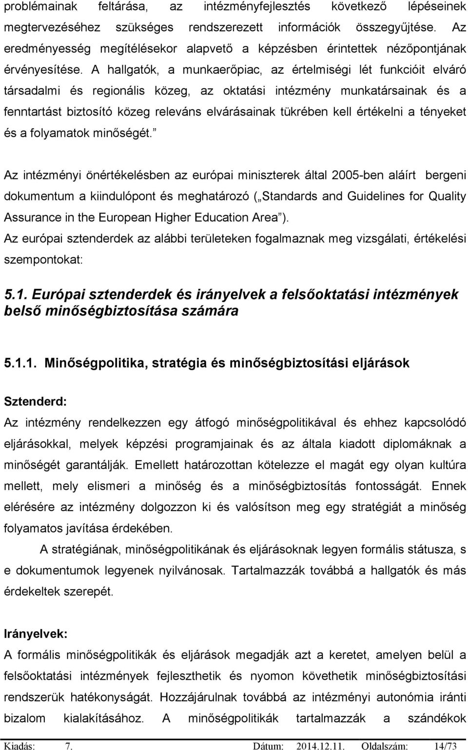 A hallgatók, a munkaerőpiac, az értelmiségi lét funkcióit elváró társadalmi és regionális közeg, az oktatási intézmény munkatársainak és a fenntartást biztosító közeg releváns elvárásainak tükrében