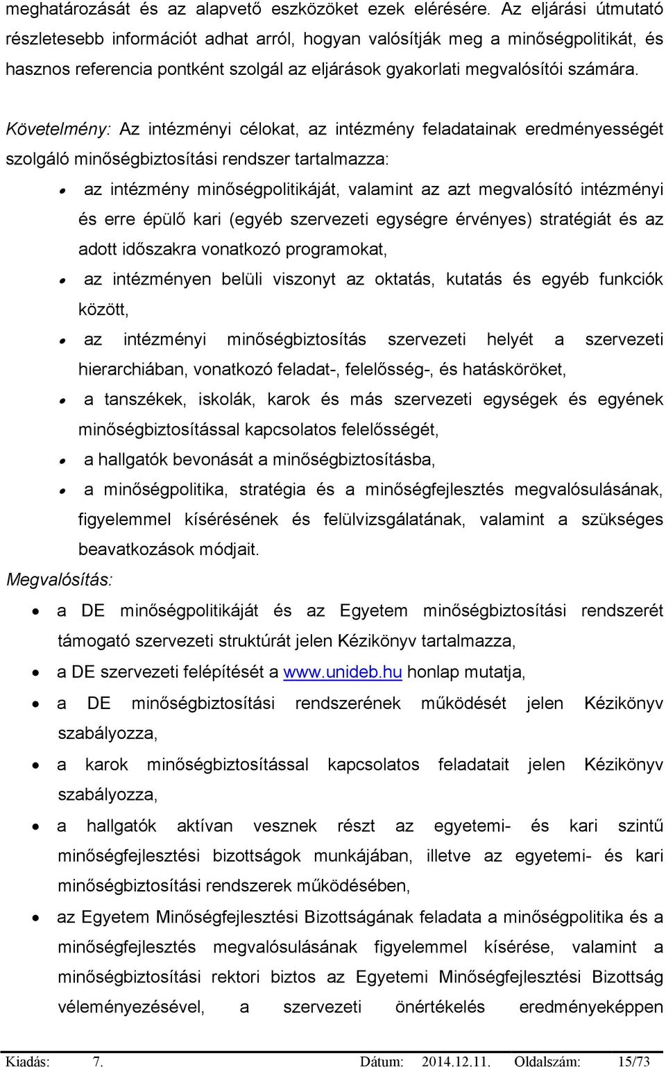 Követelmény: Az intézményi célokat, az intézmény feladatainak eredményességét szolgáló minőségbiztosítási rendszer tartalmazza: az intézmény minőségpolitikáját, valamint az azt megvalósító intézményi