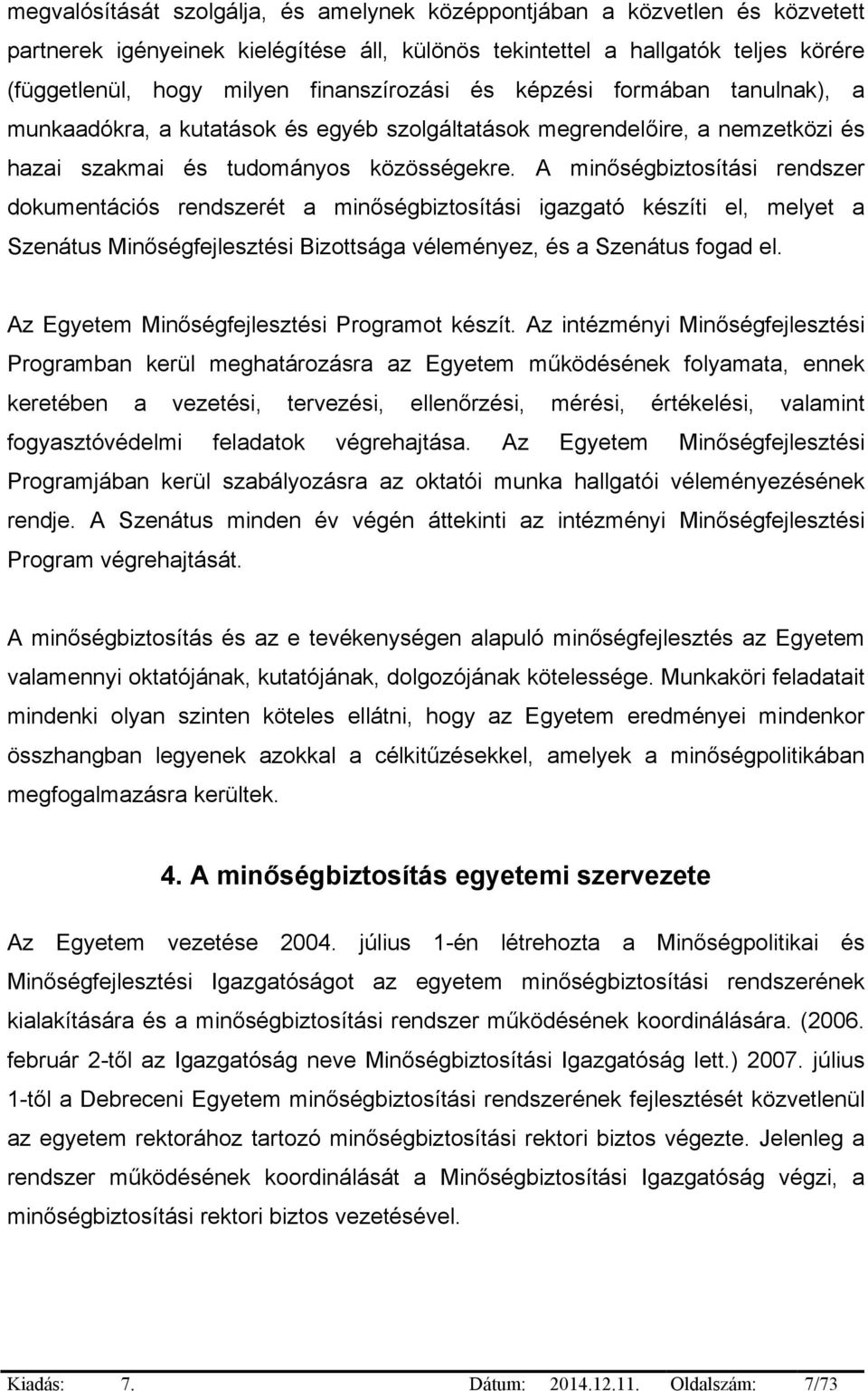 A minőségbiztosítási rendszer dokumentációs rendszerét a minőségbiztosítási igazgató készíti el, melyet a Szenátus Minőségfejlesztési Bizottsága véleményez, és a Szenátus fogad el.