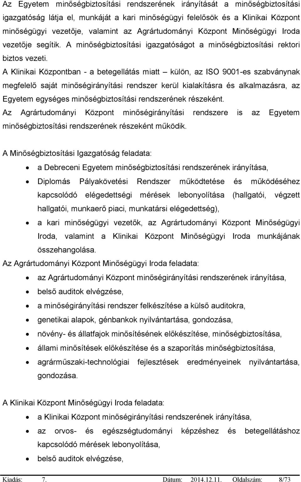 A Klinikai Központban - a betegellátás miatt külön, az ISO 9001-es szabványnak megfelelő saját minőségirányítási rendszer kerül kialakításra és alkalmazásra, az Egyetem egységes minőségbiztosítási